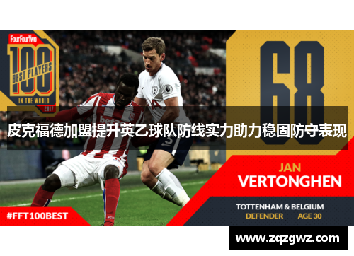 皮克福德加盟提升英乙球队防线实力助力稳固防守表现