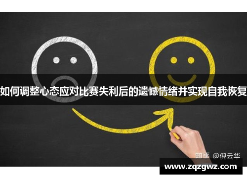 如何调整心态应对比赛失利后的遗憾情绪并实现自我恢复 如何调整心态应对比赛失利后的遗憾情绪并实现自我恢复