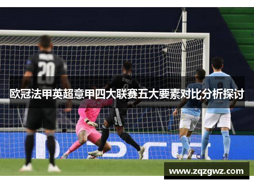 欧冠法甲英超意甲四大联赛五大要素对比分析探讨